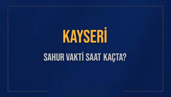 Kayseri Sahur Vakti: 2025 İçin Güncel Bilgiler ve Detaylar