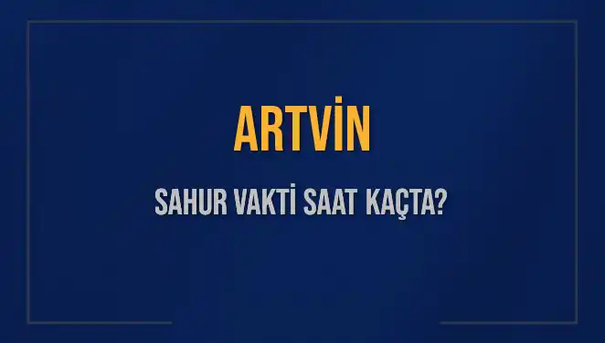 Arhavi’nden Şavşat’a Artvin’de Sahur Vakti ve İmsak Saatleri