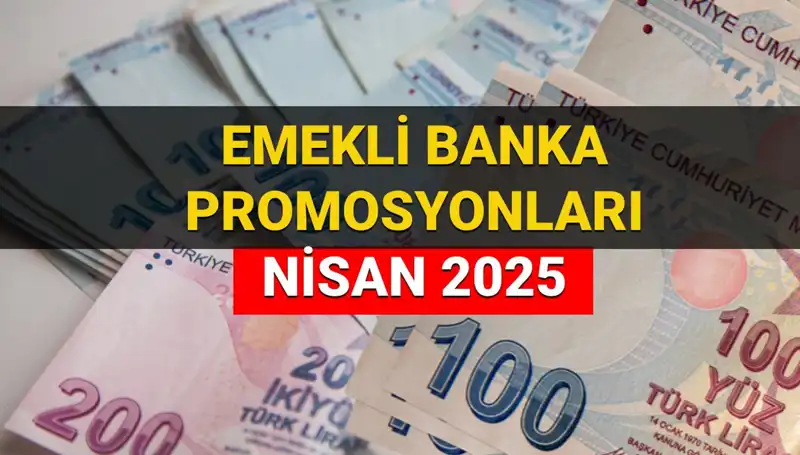 Emekli Banka Promosyonları 2025 Nisan’da Ne Kadar Olacak?