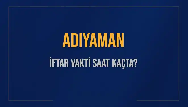 Adıyaman'da Bu Akşam İftar Vakti: Saat Kaçta Ezan Okunacak?