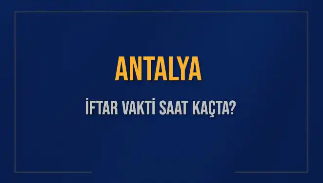 Antalya'da İftar Vakti Ne Zaman? 2025 İçin Güncel Bilgiler