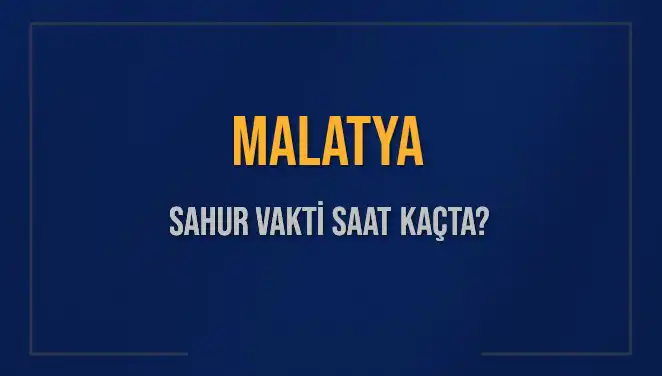 Malatya Sahur Vakti: 2025'te Ramazan Ayında Saat Kaçta?
