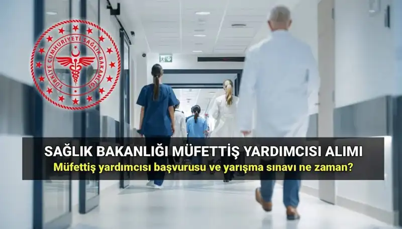 Sağlık Bakanlığı Müfettiş Yardımcısı Alımı 2025: Başvuru Tarihleri ve Şartlar