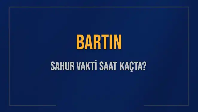 Bartın'da Sahur Vakti Ne Zaman? 2025 İçin Detaylar