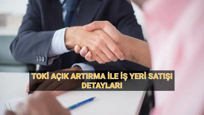 TOKİ'den 33 İlde Açık Artırma İle İş Yeri Satışı Fırsatı!