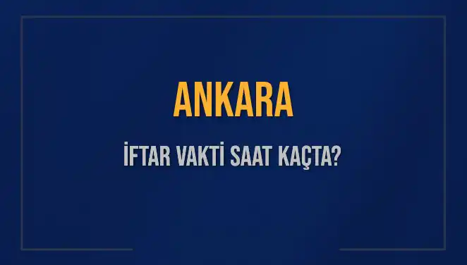 Ankara İftar Vakti: Bugün Akşam Ezanı Saati Nedir?