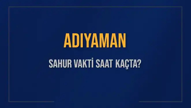 Adıyaman'da Sahur Vakti: Ne Zaman Başlıyor ve Bitiyor?