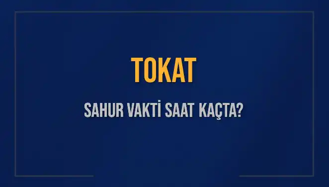 Tokat'ta Sahur Vakti Ne Zaman? 2025 Takvimi Açıklandı