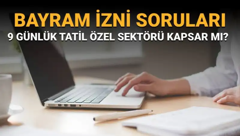 Bayram İzni Soruları: Özel Sektörü Kapsayan 9 Günlük Tatil Detayları