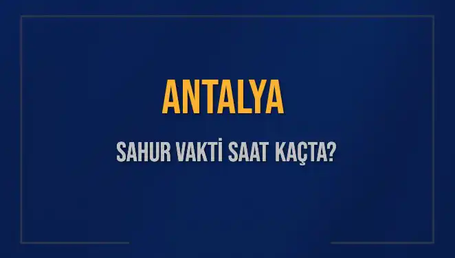 Antalya'da Sahur Vakti Ne Zaman? İşte Tüm Detaylar!