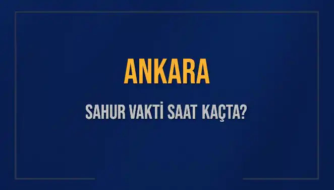 Ankara'da Sahur Vakti: Beklenen Saatler ve Detaylar