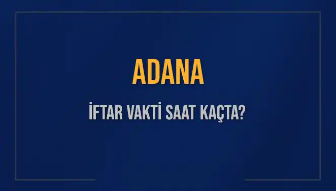 Adana'da İftar Saati Ne Zaman? 2025 İftar Vakitleri Açıklandı